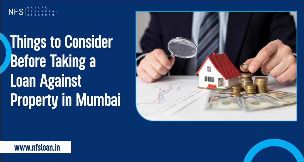 Things to Consider Before Taking a Loan Against Property in Mumbai ...
